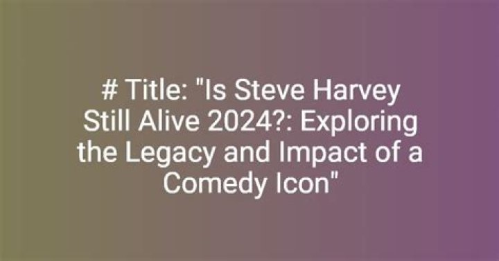 Is Steve Harvey Still Alive In 2024? Get The Latest Updates